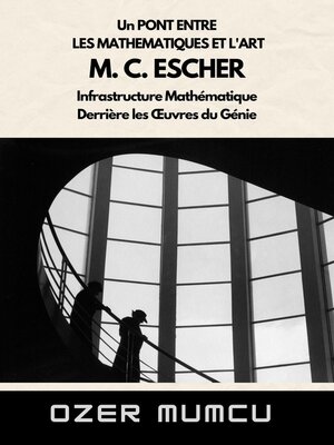 cover image of Un Pont Entre  Les Mathematiques Et L'art M. C. ESCHER Infrastructure Mathématique Derrière les Œuvres du Génie